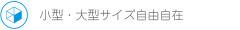 小型・大型サイズ自由自在